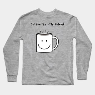 Coffee is my friend Long Sleeve T-Shirt
